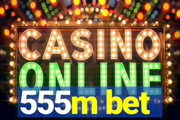 555m bet