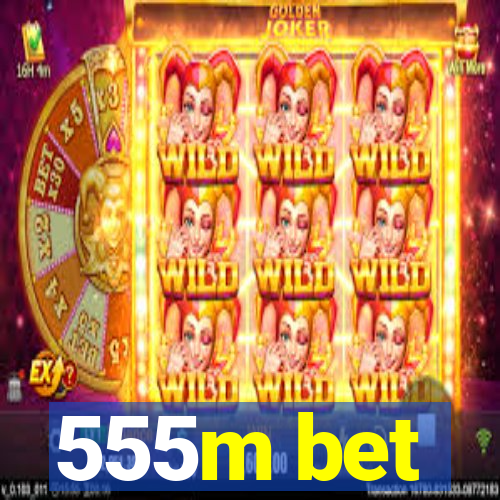 555m bet