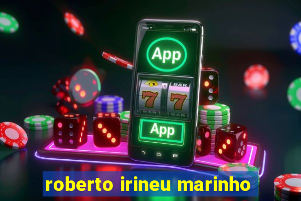 roberto irineu marinho