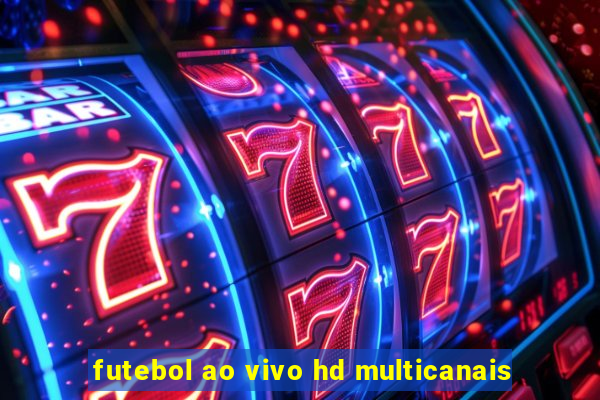 futebol ao vivo hd multicanais
