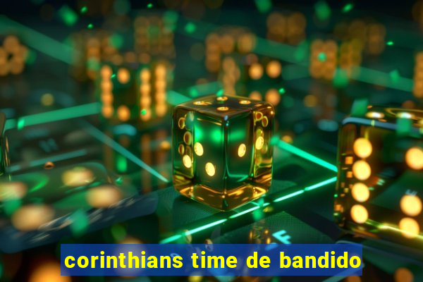 corinthians time de bandido