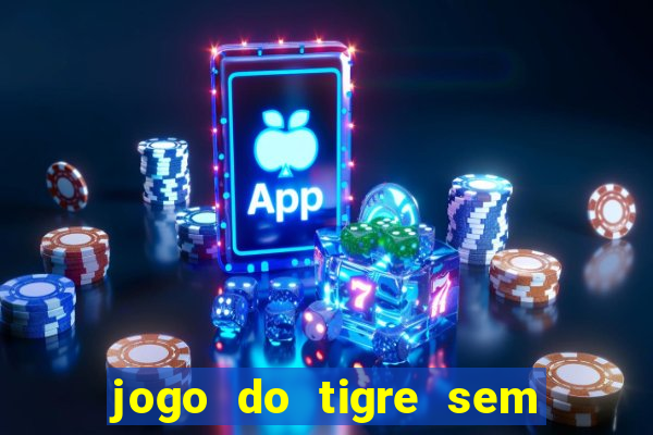 jogo do tigre sem colocar dinheiro