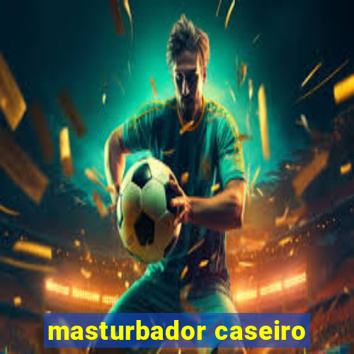 masturbador caseiro