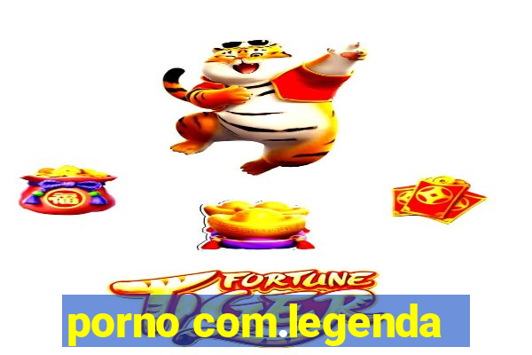 porno com.legenda