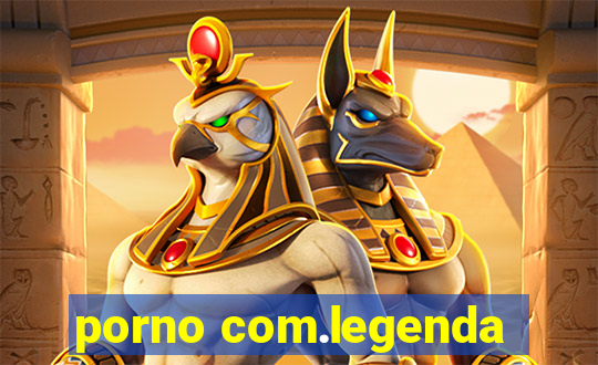 porno com.legenda