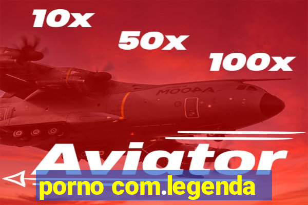 porno com.legenda
