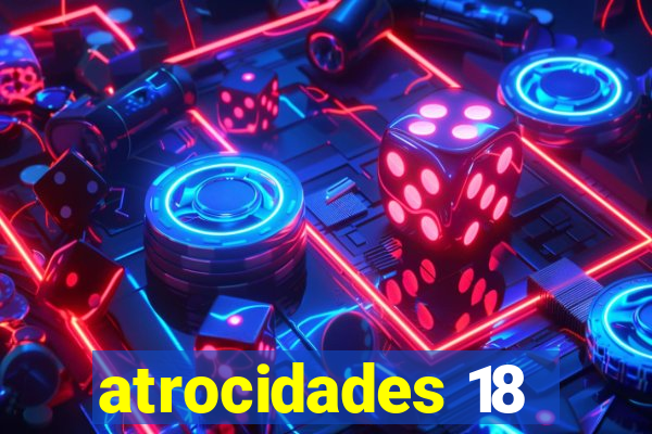 atrocidades 18
