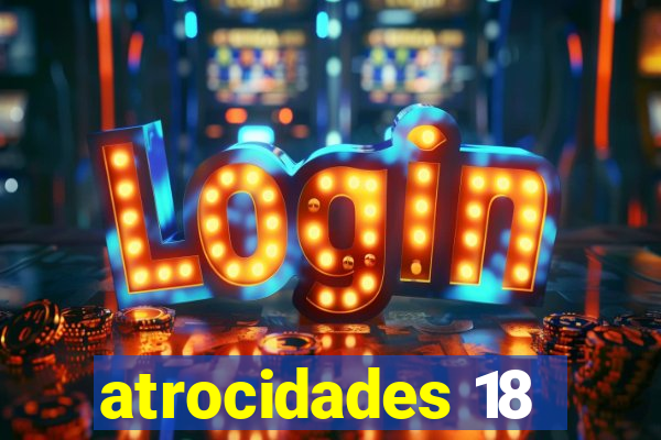 atrocidades 18