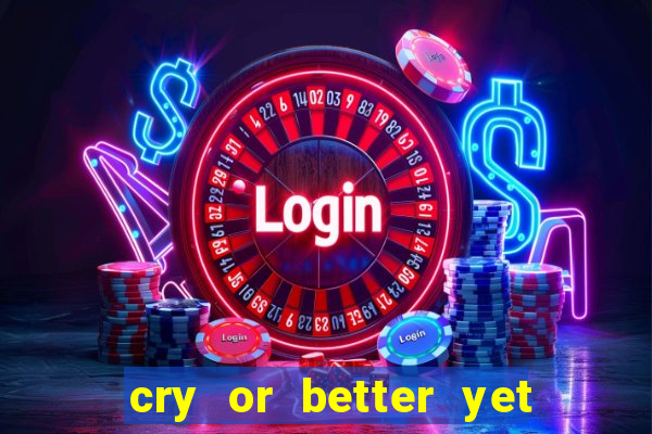 cry or better yet beg manha