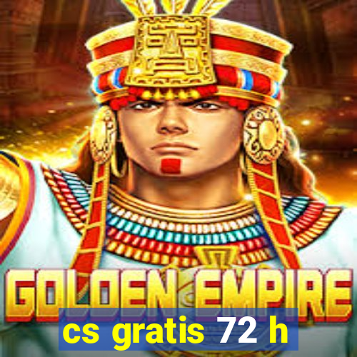 cs gratis 72 h