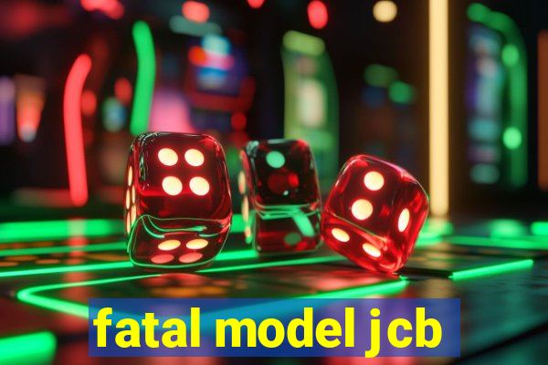 fatal model jcb