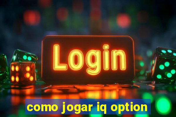 como jogar iq option