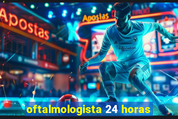 oftalmologista 24 horas