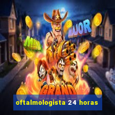 oftalmologista 24 horas