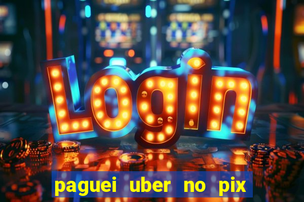 paguei uber no pix e nao achou motorista