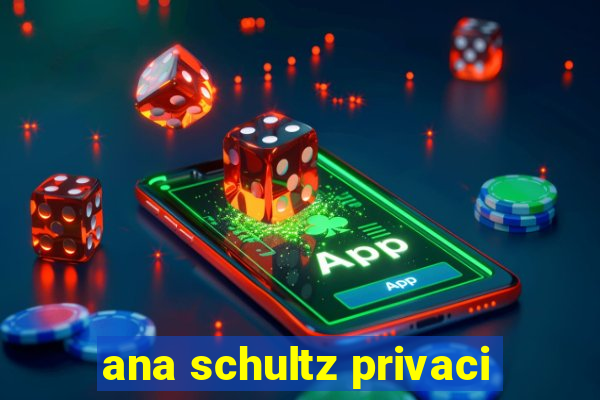 ana schultz privaci