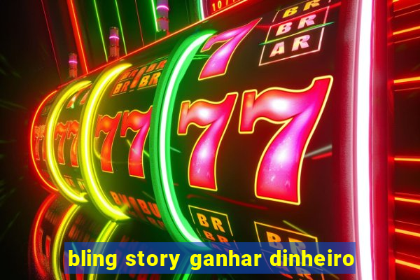 bling story ganhar dinheiro