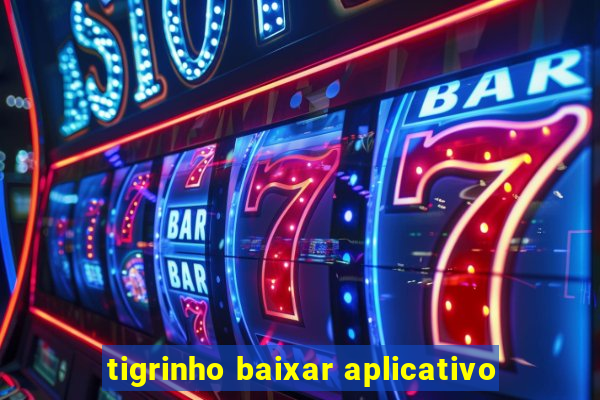 tigrinho baixar aplicativo