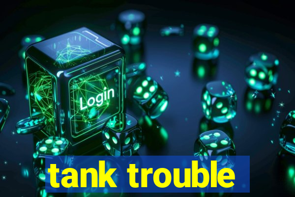 tank trouble