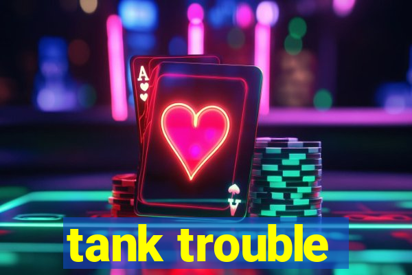 tank trouble