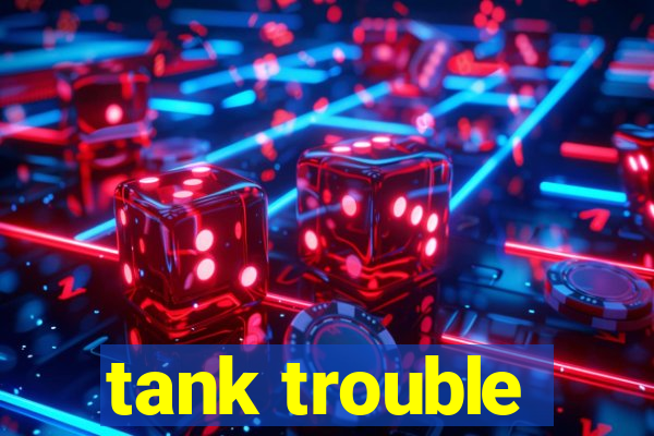 tank trouble