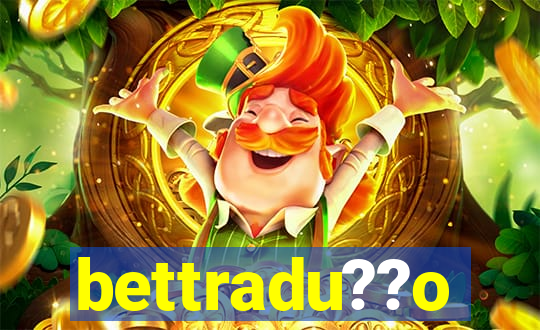 bettradu??o