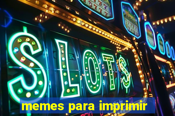 memes para imprimir