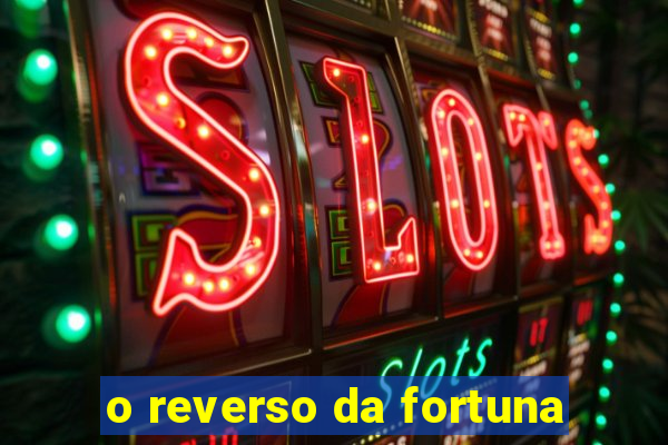 o reverso da fortuna
