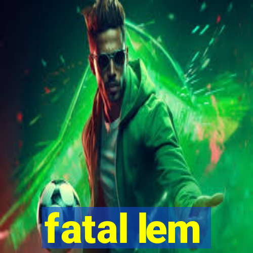 fatal lem
