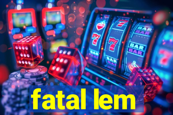 fatal lem