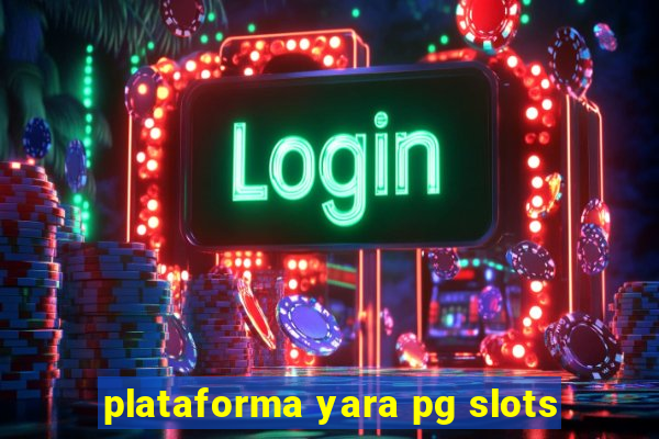 plataforma yara pg slots