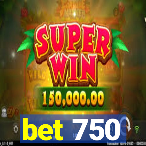 bet 750
