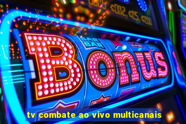 tv combate ao vivo multicanais