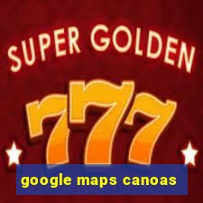 google maps canoas