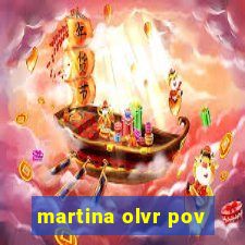 martina olvr pov
