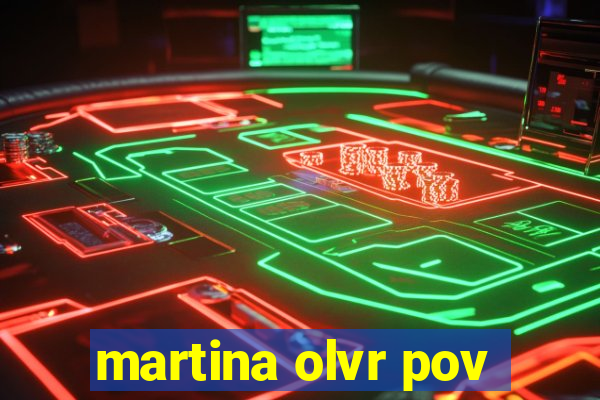 martina olvr pov
