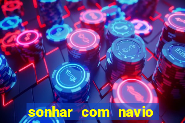 sonhar com navio no jogo do bicho
