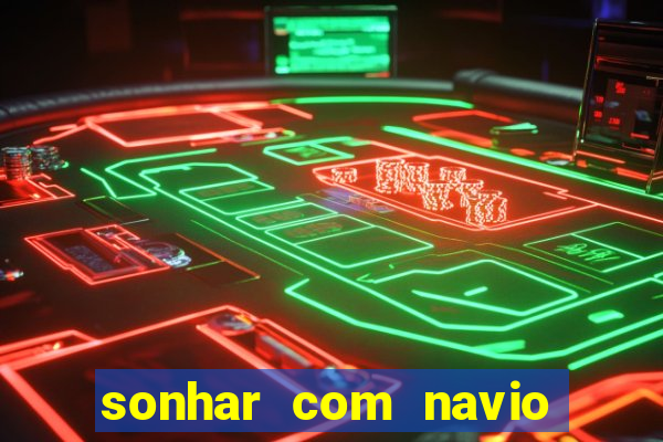 sonhar com navio no jogo do bicho