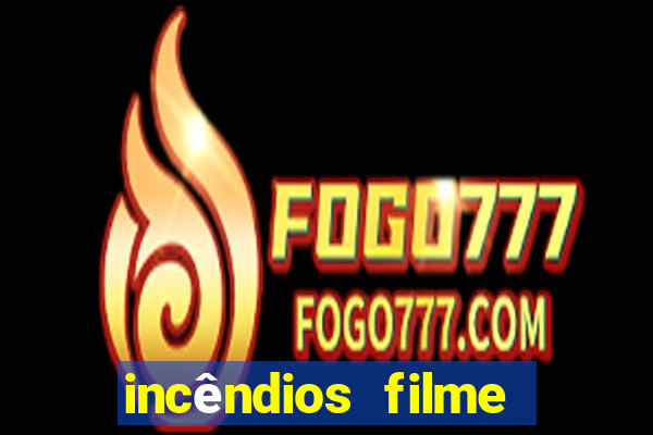 incêndios filme completo youtube incêndios filme completo dublado