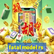 fatal model rs