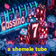 a shemele tube