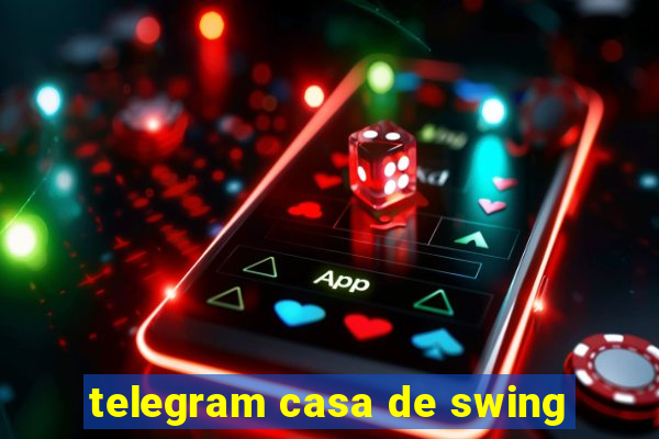 telegram casa de swing