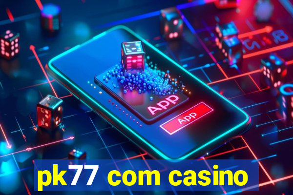 pk77 com casino