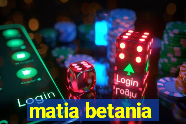 matia betania