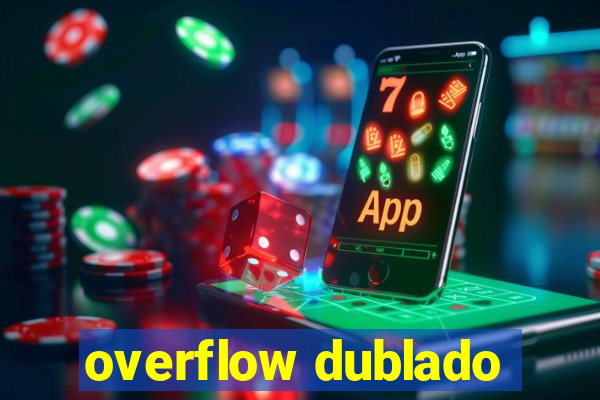 overflow dublado