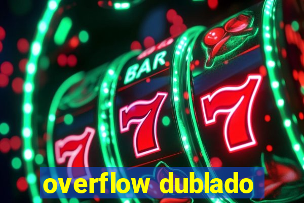 overflow dublado