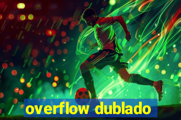 overflow dublado