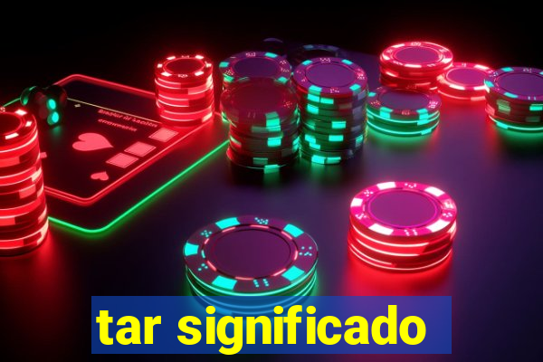 tar significado