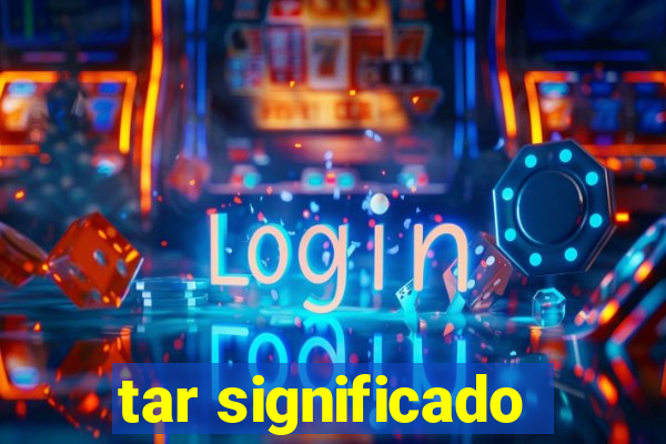 tar significado