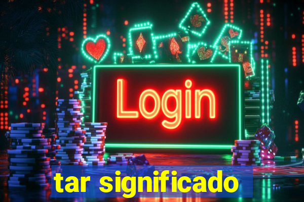 tar significado
